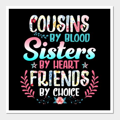 Cousins by blood, sisters by heart, friends by choices. Perfect cousins matchingPerfect gifts for cousin crew, cousin squad on thanksgiving, Xmas, family unions. Gifts from uncle, aunt to your favorite nieces -- Choose from our vast selection of art prints and posters to match with your desired size to make the perfect print or poster. Pick your favorite: Movies, TV Shows, Art, and so much more! Available in mini, small, medium, large, and extra-large depending on the design. For men, women, and Cousin Sayings Quotes, Cousins Are Your First Best Friends, Cousin Best Friend Quotes, Favorite Cousin Quotes, Cousin Sister Quotes, Cousin Love Quotes, Cute Cousin Quotes, Cousins Forever, Gifts For Cousin