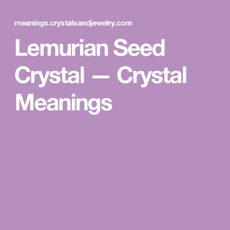 Lemurian Seed Crystal — Crystal Meanings Crystal Meanings, Stones And Crystals, How To Use, Need To Know, Meant To Be, Seeds, Benefits, Crystals, Stone