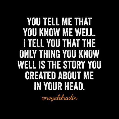 YOU TELL ME THAT  YOU KNOW ME WELL. I TELL YOU THAT THE  ONLY THING YOU KNOW  WELL IS THE STORY YOU  CREATED ABOUT ME  IN YOUR HEAD. Never Loved Me, Friends Circle, Toxic Family Quotes, Biggest Regret, Toxic Family, Surround Yourself, Your Opinion, You Lied, Core Values