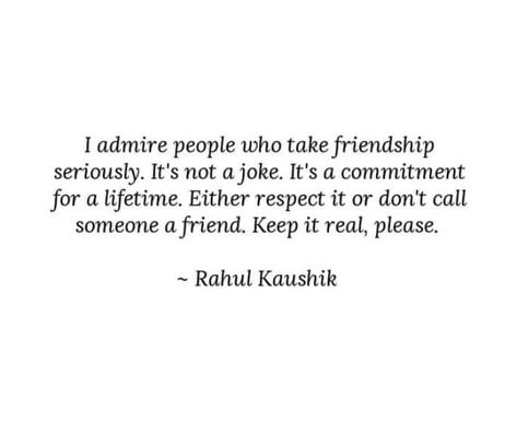 14112018 - I #admire #people who take #friendship #seriously. It's not a #joke. It's a #commitment for a #lifetime. #Either #respect it or don't #call #someone a #friend. #Keep it #real, #please. Respect Your Friends Quotes, Friends Respect Quote, Calling People Out Quotes Friends, Friends Who Don’t Reach Out, Man And Woman Friendship Quotes, I Deserve Better Quotes Friendship, Watch Who You Call Your Friends, I Don't Know Quotes, I Deserve Better Quotes