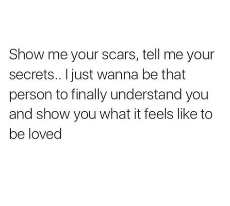 Show me your scars, tell me your secrets.. I just wanna be that person to finally understand you and show you what it feels like to be loved I Wanna Be Held Quotes, I Love Your Imperfections, Let Me Show You What Real Love Is, I Just Wanna Be Loved Quotes, Just Wanna Be Loved Quotes, I Wanna Be With You, I Wanna Be Loved Quotes, What It Feels Like To Be In Love, Tell Me How You Feel