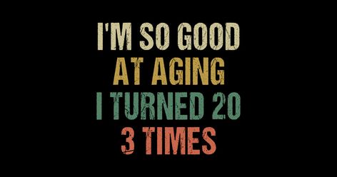 I'm good at aging i turned 20 3 times 60th Birthday 60 Years old 60th Birthday Quotes Men, Turning 60 Quotes, Turning 60 Quotes Funny, Turning 20, Birthday Memes, U Turn, Birthday Meme, 60th Birthday, Im Awesome