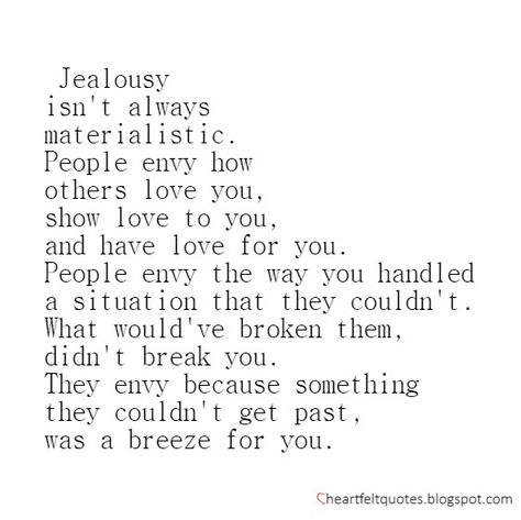 Jealousy isn't always materialistic. People envy how others love you, show love to you, and have love for you. Loving Your Life Quotes, I Have The Best Life Quotes, Live My Life For Me Quotes, Quotes About Wanting More In Life, Quotes About Love Of Your Life, I Need A New Life Quotes, Living Her Best Life Quotes, It’s My Life Quotes, Different Values Quotes