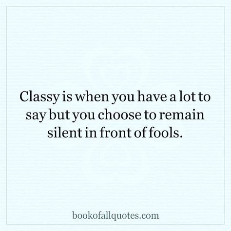 Classy Is When You Have A Lot To Say, I Choose To Be Silent Quotes, Remain Silent Quotes, Fool Quotes, Silent Quotes, Remain Silent, Choose Me, You Tried, You Choose