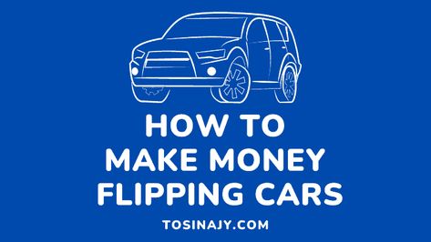 How to Make Money Flipping Cars: What I Learned After Flipping 14 Cars in One Year - Tosinajy Flipping Cars, Car Flipping, Making A Business Plan, I Lose, Basic Knowledge, Sell Car, Used Car Parts, Cheap Cars, One Moment