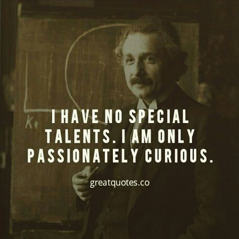 I have no special talents. I am only passionately curious.  -Albert Einstein.  Read more @ www.greatquotes.co  #talents #curious #passion #quotes #quote #quotesoftheday #greatquotesco #greatquotes #picturequotes #motivational #motivation #inspiration #einstein #sayings #QOTD I Have No Special Talent Quote, Passion Quotes, Small Home Decor, Famous Authors, Best Motivational Quotes, Small Home, Albert Einstein, Powerful Words, Motivation Inspiration