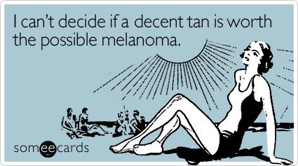 I can't decide if a decent tan is worth the possible melanoma. Girl Problems, E Card, Someecards, Dermatology, Tanning, Make Me Happy, I Cant, True Stories, Make Me Smile