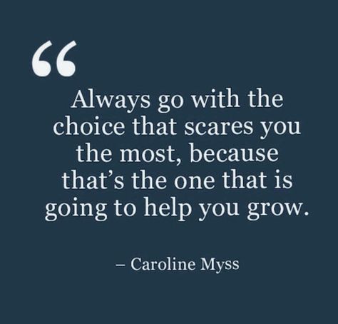 Always go with the choice that scares you the most ~ Caroline Myss What Scares You The Most, Always Go With The Choice That Scares, If It Doesn't Scare You Quote, Change Is Scary But So Is Staying, Big Decision Quotes Life Scary, If Your Goals Dont Scare You Motivation, Success Comes From What You Do Constantly, Twin Flame Love Quotes, Growth Quotes