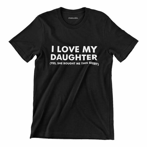 Funny Dad Shirt, Love My Daughter, T Shirt Sayings, Like Father Like Daughter, Silly Shirt, Best T Shirts, Funny T Shirt Sayings, Dad Tshirt, I Love My Daughter