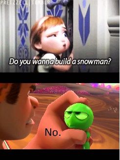 Do I wanna build a snowman? No. Wanna Build A Snowman, Build A Snowman, I Laughed, Finding Yourself, Building, Quick Saves