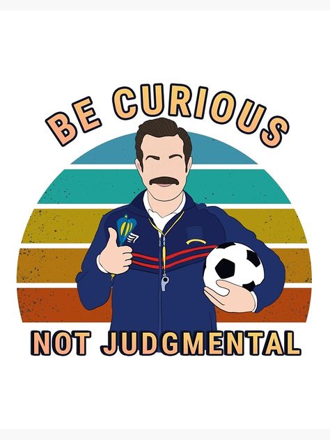 Be Curious Not Judgemental Ted Lasso, Be Curious Not Judgemental, Judgement Quotes, Ted Lasso, Be Curious, Apartment Art, Sticker Ideas, Quote Art, Way Of Life