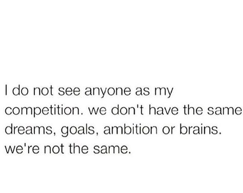 I do not see anyone as my competition, we don't have the same goals, dreams, ambitions or brain. We're not the same. #life #quotes #inspiration #me #different #dreams #goals #sad #inspiring #mind Competition Quotes, Brains Quote, Ambition Quotes, Growing Quotes, What Is Your Goal, Funny Quotes About Life, I Love Mom, Motivational Quotes For Life, I Can Relate