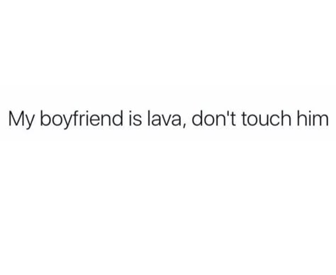 My boyfriend is lava, don't touch him. Lol My Boyfriend Quotes Funny, Don't Touch My Boyfriend, Funny Boyfriend Quotes, My Boyfriend Quotes, Boyfriend Quotes Funny, Cheesy Quotes, Love Quotes For Boyfriend, Cute Words, Cute Texts For Him