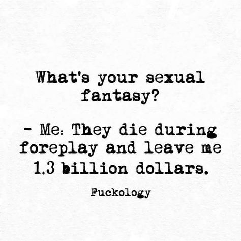 What's your sexual fantasy?  - Me:  They die during foreplay and leave me 1.3 billion dollars. Make Up Eraser, Fina Ord, Makeup Guide, Sassy Quotes, Badass Quotes, Twisted Humor, Sarcastic Humor, Sarcastic Quotes, Bones Funny