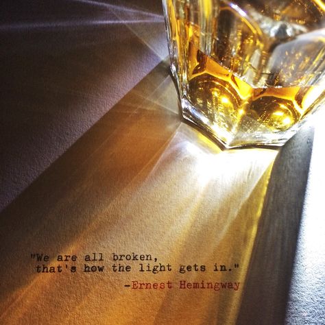 "We are all broken. That's how the light gets in." -- Earnest Hemingway Bourbon Quotes, Whisky Quote, Earnest Hemingway, Hump Day Quotes, Whiskey Quotes, Typewriter Quotes, Friday Quotes Funny, Introvert Quotes, Drinking Quotes