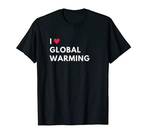 Funny I Love Global Warming Climate Change Gift Women Men T-Shirt Love Global Warming Climate Change School Psychologist, School Counselor, Psychologist, I Love, T Shirts, T Shirt, Design, School Counsellor