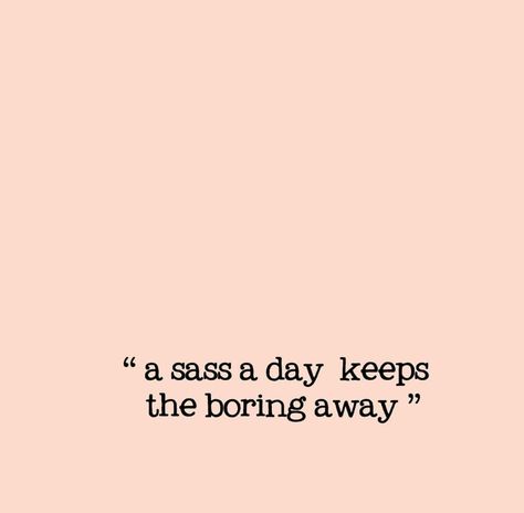 "a sass a day keeps the boring away" Boring Day Quotes, Sass Quotes, Boring Day, Day Quotes, Instagram Captions, Larp, Be Yourself Quotes, Quote Of The Day, Wicked