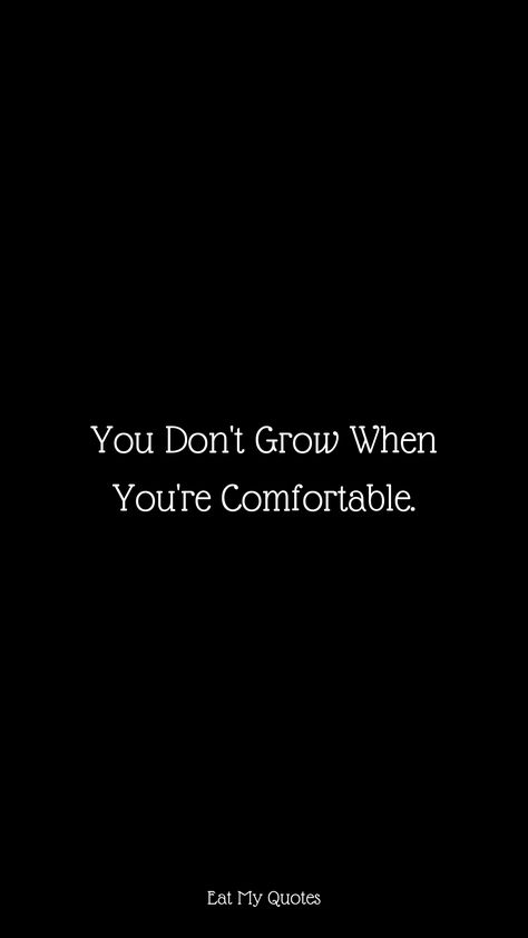 "You Don't Grow When You're Comfortable." | Inspirational & Motivational Quotes, Sayings | EAT MY QUOTES Dont Be Comfortable Quotes, You Don’t Grow When You’re Comfortable, Dont Limit Yourself Quotes, Don’t Get Too Comfortable Quotes, You Dont Grow When Your Comfortable, Toxic Motivation Wallpaper, Toxic Motivation Quotes, Toxic Study Motivation Quotes Wallpaper, Harsh Motivational Quotes