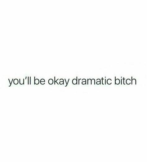 Stop Being Dramatic Quotes, Dramatic Quotes Funny, Dramatic People Quotes, Stop Being Dramatic, Dramatic Meme, Dramatic Quotes, Sarah Core, Rad Quotes, Queen Meme