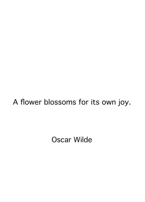 A flower blossoms for its own joy. #oscarwilde | discover your passion.. do it...experience personal "joy"! #qotd #cbloggers #lbloggers #wordstoliveby #bookbloggers #quoteoftheday A Flower Blossoms For Its Own Joy Quote, Petals Quotes, Blossom Quotes, Citation Nature, Inspirational And Motivational Quotes, Life Quotes Love, Quotes Inspirational Positive, Flower Quotes, Oscar Wilde