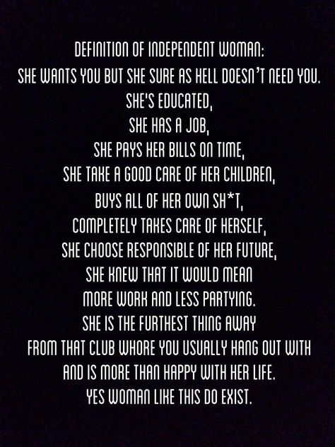 When I was a single mother I knew I didn't need a man, I paid for all my bills myself, I could do it without anyone's help! Then I met Greg, and he was the perfect man for me! I still work and we together take care of our home and children. We don't need people to buy our kids clothes, we don't use government money, we pay our own power and water, car payment, etc. that's the fun in being an ADULT, is providing FOR your family, not mooching... :) I Don’t Need A Man Quotes, Trust Yourself Quotes, Water Car, Midnight Thoughts, Strength Of A Woman, Car Payment, Independent Woman, Single Mother, Knowing Your Worth