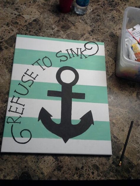 I don't like the "refuse to sink" thing but the anchor and stripes...yes. Anchor Painting, Semper Fi, Survival Camping, Cute Canvas, Canvas Ideas, Deep Meaning, Canvas Quotes, Canvas Projects, Camping Tips