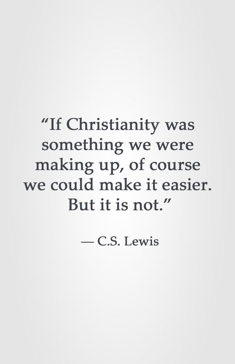 “If Christianity was something we were making up, of course we could make it easier. But it is not.” ― C.S. Lewis C S Lewis Quotes God, Uneducated People, C.s. Lewis, Lewis Quotes, Cs Lewis Quotes, Christine Caine, C S Lewis, Cs Lewis, Isagenix