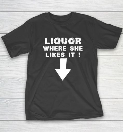 Liquor Where She Likes It Shirt Funny Adult Humor Offensive T-Shirt Inappropriate Tshirts, Inappropriate Shirts, It Shirt, House Md, Slogan Tshirt, Skull Tattoo Design, 90s Fashion Outfits, Shop Ideas, Girls Party