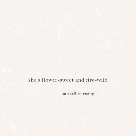 she's flower-sweet and fire-wild She’s Fire Quotes, Flower Quote Aesthetic, She Is Fire Quotes Beautiful, Shes Fire Quotes, Wild Rose Quotes, She Is A Wildflower Quote, Wild Daughter Quotes, Wildflower Quote Tattoo, Rose Flower Quotes Short Beautiful