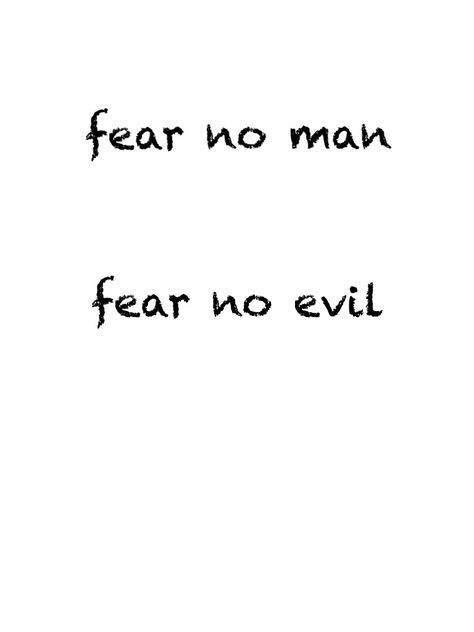 This is my next tattoo. Gonna be on the inside of the bicep in a similar font.   It's part of my human philosophy. I Fear No Man Tattoo, Play For Keeps Tattoo Men, Fear No Man Tattoo, Fear No One Tattoo, Fear None Tattoo Men, Fear No Evil Tattoo, No Fear Tattoo, Sin Tattoo, Fear Tattoo