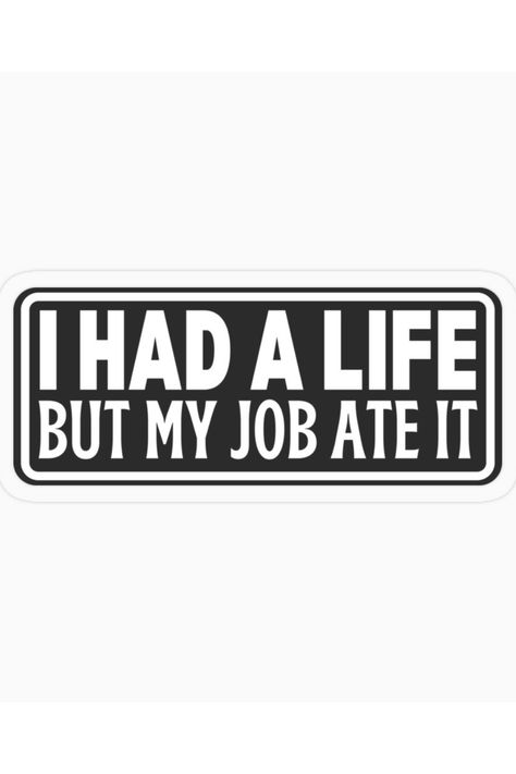 Decorate windows, laptops or whatever this funny 'I had a life, but my job ate it' sticker will look great anywhere! ORDER NOW $3.71 #work#life#job#funny#humor#humorous#sucks#place#stickers#sticker Not My Job Funny, I Need A Job, Job Humor, Quitting Job, Job Quotes, Workout Quotes, Work Jokes, Work Memes, Interview Tips