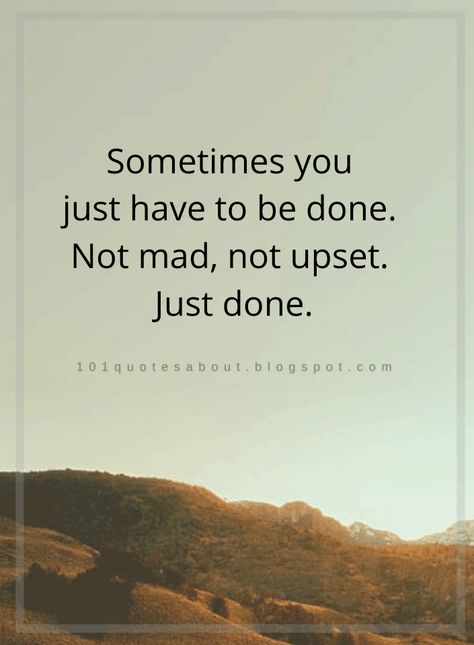 Sometimes You Just Have To Be Done Quote, Just Done Quotes People, Not Mad Not Angry Just Done, Just Be Done Quotes, Sometimes You Just Have To Be Done, Just Done Quotes Feelings, Am Done Quotes, Being Done Quotes, I Am Done Quotes