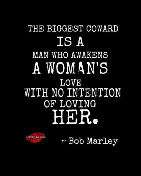 The biggest coward is a man who awakens a woman's love with no intention of loving her Picture Quote #1 Him Quotes, Getting Over Him, Memo Boards, A Quote, Bob Marley, Great Quotes, Get Over It, Beautiful Words, True Quotes