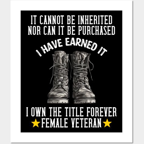 IT Cannot BE Inherited NOR CAN IT BE Purchased. I Have Earned IT. I OWN THE Title Forever. Female Veteran. -- Choose from our vast selection of art prints and posters to match with your desired size to make the perfect print or poster. Pick your favorite: Movies, TV Shows, Art, and so much more! Available in mini, small, medium, large, and extra-large depending on the design. For men, women, and children. Perfect for decoration. Female Veterans Quotes, Women Veterans Quotes, Veteran Poster Ideas, Marine Parents, Marine Quotes, Veteran Quotes, Female Veteran, Female Marines, Army Boots