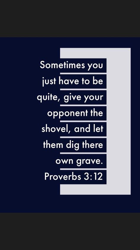 Sometimes you just have to be quite, give your opponent the shovel, and let them dig there own grave. (Proverbs 3:12) Digging Your Own Grave Quotes, Let Go Of Grudges Quotes, Don’t Throw Stones Quotes, Proverbs 1:8-9, Accept What Is Let Go Of What Was, Proverbs 3, Encouragement Quotes, Words Of Encouragement, Proverbs