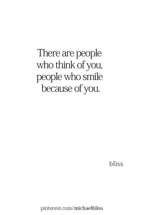 There are people who think of you, people who smile because of you. People Who Make You Smile Quotes, You Are Cherished Quotes, Quotes To Make People Smile, Make You Smile Quotes, Good Person Quotes, Make You Happy Quotes, Cherish Quotes, Thinking Of You Quotes, Michael Bliss