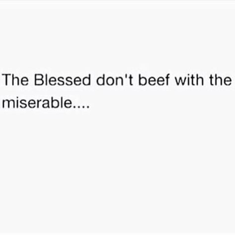 The Blessed Dont Beef With The Miserable, Blessed And Highly Favored Quotes, Highly Favored Quotes, Beef Quotes, Arrogance Quotes, Favor Quotes, Blessed And Highly Favored, Therapist Quotes, Deep Quotes That Make You Think