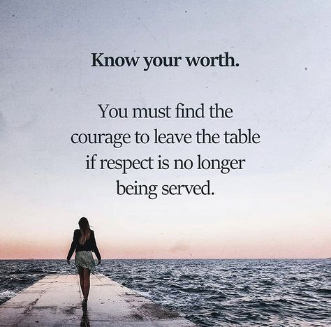 Know your worth. You must find the courage to leave the table if respect no longer being served. Know Your Worth, Knowing Your Worth, New Energy, Wise Quotes, Inspirational Quote, Beautiful Quotes, Meaningful Quotes, Great Quotes, Inspiring Quotes