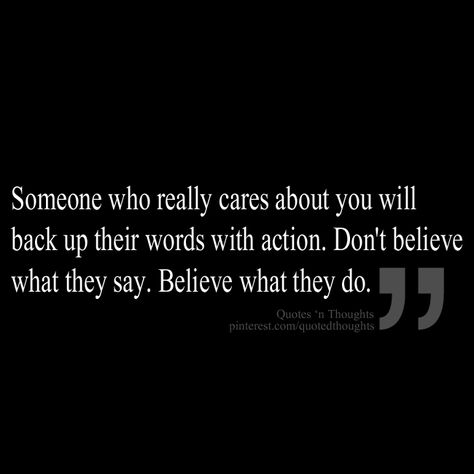 Someone who really cares about you will back up their words with action. Don't believe what they say. Believe what they do. If You Really Care About Someone, Let Their Actions Speak, Liar Liar, Actions Speak Louder, Lessons Learned In Life, The Ugly Truth, Happy Relationships, Lessons Learned, Real Talk