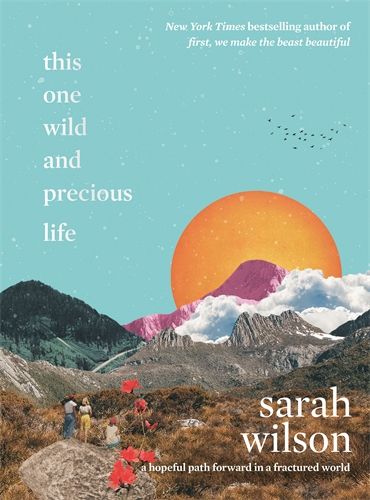 One Wild And Precious Life, Wild And Precious Life, Sarah Wilson, Charity Project, Social Injustice, Elizabeth Gilbert, Life Is A Journey, Personal Journey, Walking In Nature