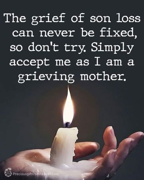 The grief of Son loss can never be fixed, so don't try. Simply accept me as I am a grieving mother. Loss Of Mother Condolences, I Miss My Son, Miss My Son, Hashira Oc, Son Poems, Loss Of Son, Loving Quotes, Hurt Heart, Missing My Son