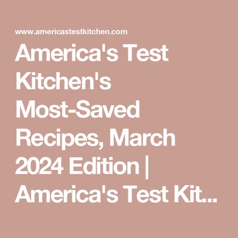 America's Test Kitchen's Most-Saved Recipes, March 2024 Edition  | America's Test Kitchen Americastestkitchen Americas Test Kitchen Recipes, Americas Test Kitchen Recipes, Chicken Francaise Recipe, Test Kitchen Recipes, American Test Kitchen, Campbells Recipes, Cooks Country Recipes, Cherry Tomato Sauce, Pantry Fridge