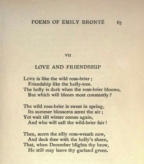 "The two cannot bloom at the same time. The wild rose briar is described as something that only happens in the spring, and is fresh and sweet. In the winter, the wild rose briar isn’t blossomed anymore, but the holly tree is. .... “But which will bloom most constantly?” This poem “love and friendship” means you have to pick between the two because they do not coexist. The theme in this poem is love and or friendship." Rose Poems, Rose Meaning, Poem Love, Holly Tree, Friendship Poems, Love And Friendship, Friendship Love, Rose Wreath, Wild Rose