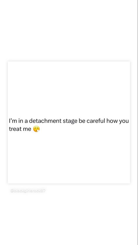 I'm in a detachment stage be careful how you treat me Detachment Tweets, Detachment Quotes Relationships, Detachment Quotes, Kick Rocks, Talk Quotes, Fake People, Motivation Board, Realest Quotes, Real Talk Quotes