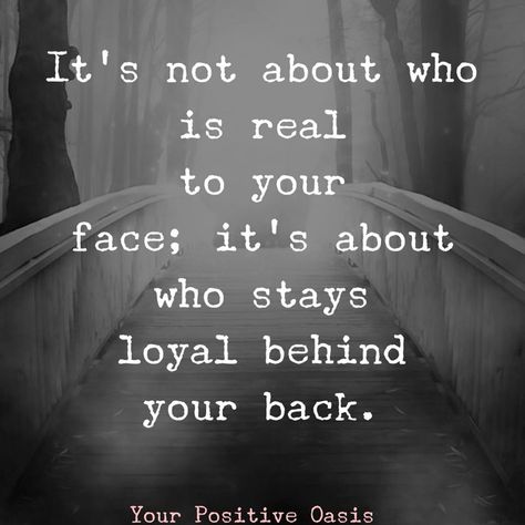 "It's Not About Who Is Real To Your Face; It's About Who Stays Loyal Behind Your Back." Behind Back Quotes, Back Quotes, Fab Quotes, Be Loyal, Behind My Back, Prayers For Strength, Morning Greetings Quotes, Hadith Quotes, Daily Thoughts