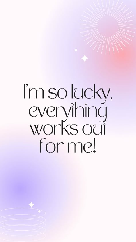 Good Things Always Happen To Me, Im So Lucky Everything Works For Me, I’m So Lucky Everything Always Works Out For Me, Everything Works Out For Me, Lucky Girl Syndrome, I'm So Lucky, Aura Quotes, Manifestation Affirmation, Vision Board Affirmations