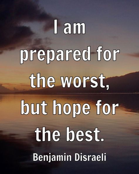 “I am prepared for the worst, but hope for the best.” - Benjamin Disraeli Benjamin Disraeli, Uplifting Quotes, Wonder, Good Things, Quotes