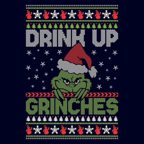 Drink Up Grinches, Sweater Designs, Drink Up, Sweater Design, Ugly Sweater, Ugly Christmas, Christmas Sweater, Grinch, Being Ugly