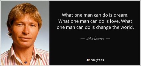 What one man can do is dream. What one man can do is love. What one man can do is change the world. - John Denver John Denver Quotes, John Denver Songs, Gordon Lightfoot, Hippie Clothing, John Denver, Wise Quotes, Change The World, Great Quotes, Singer Songwriter