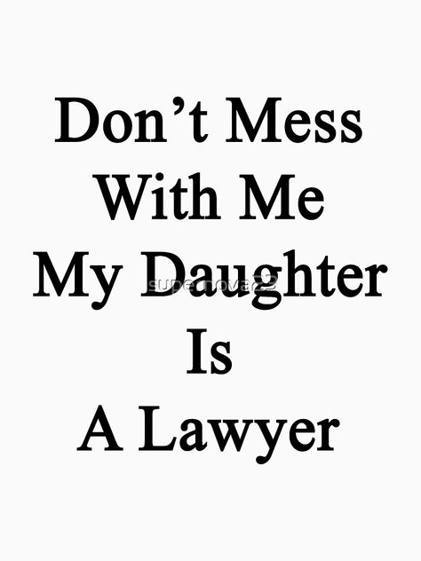 "Don't Mess With Me My Daughter Is A Lawyer " T-shirt by supernova23  Redb #Aff , #AD, #Lawyer, #Daughter, #Mess, #Redb Lady Lawyer Quotes, Lawyer Woman Quotes, My Daughter Is A Lawyer, Motivation Lawyer, Lawyer Motivation, Lawyer Career, Complex Quotes, Law Motivation, Law Girl